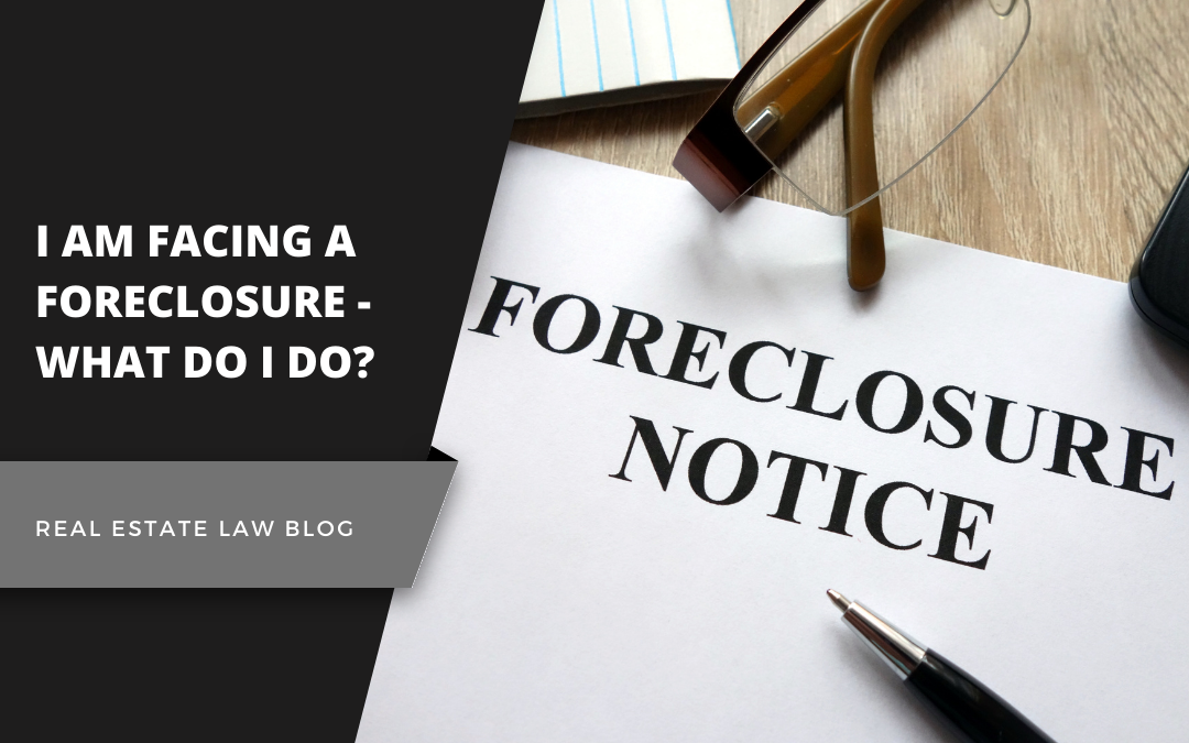 I Am Facing a Foreclosure – What do I do?