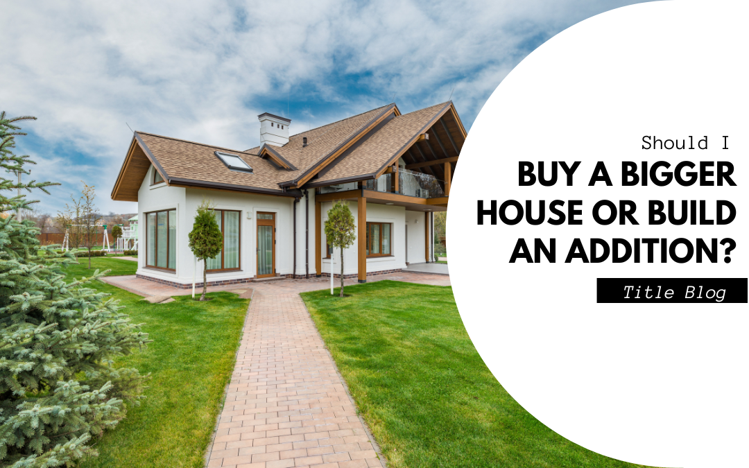Buy a Bigger House or Build an Addition?