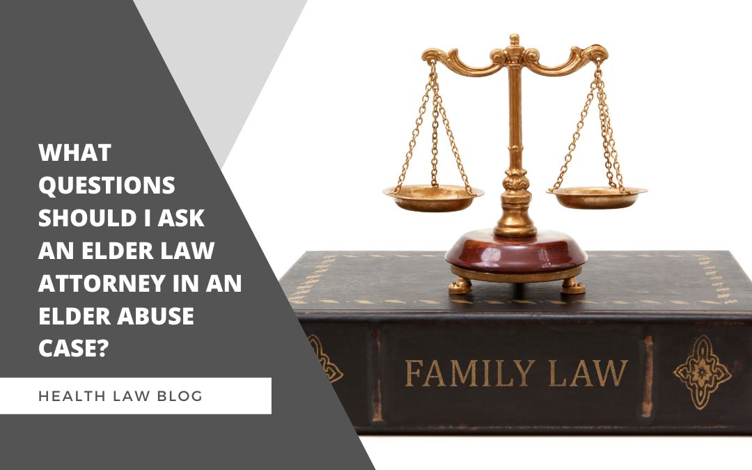 What questions should I ask an elder law attorney in an elder abuse case?