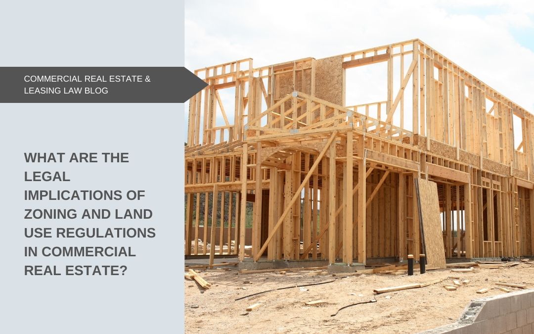 What are the legal implications of zoning and land use regulations in commercial real estate?