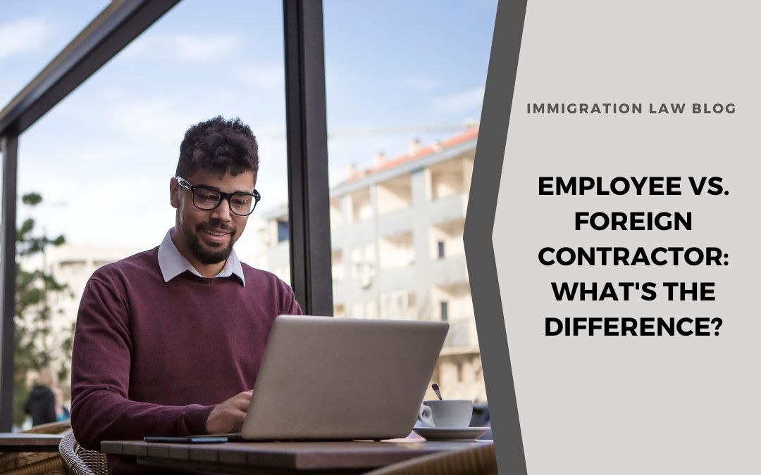 Employee vs. Foreign Contractor: What’s the Difference?