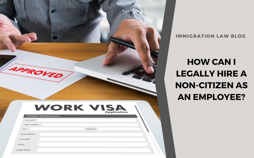 How Can I Legally Hire a Non-Citizen as an Employee?