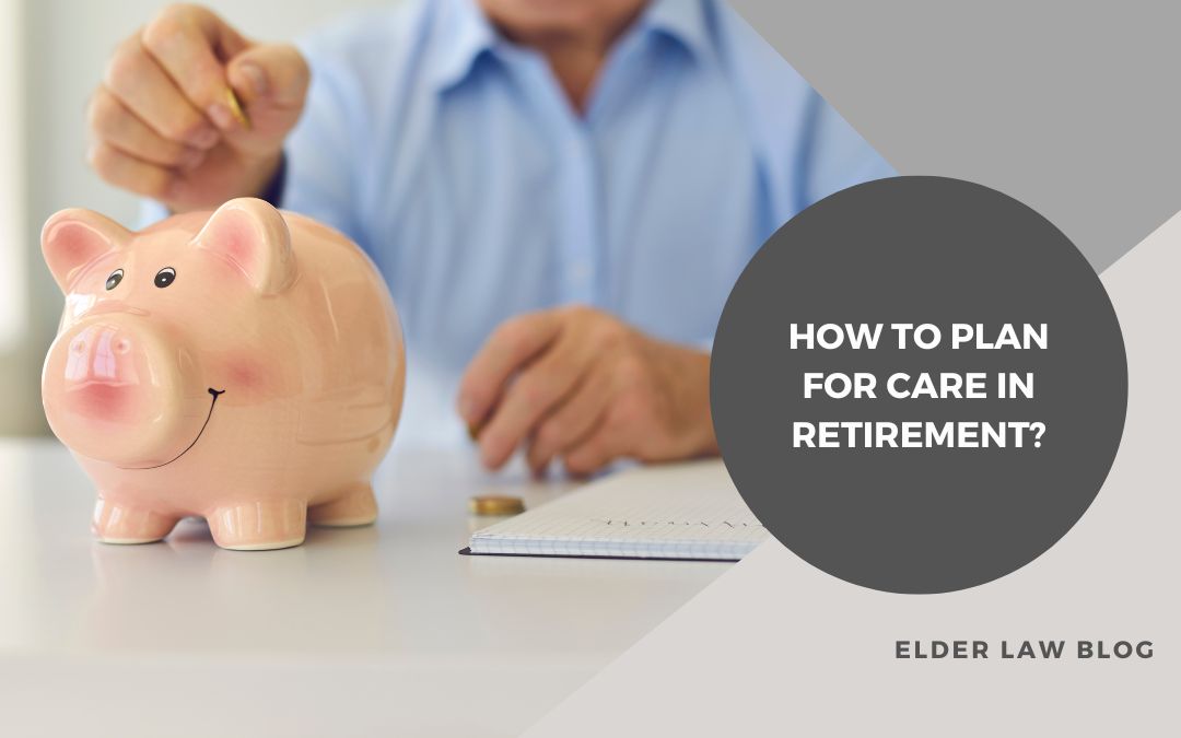 How to plan for care in retirement?