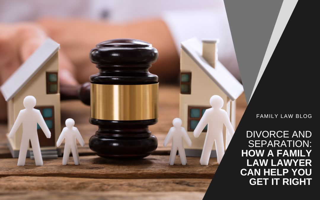 Divorce and Separation: How a Family Law Lawyer Can Help You Get it Right