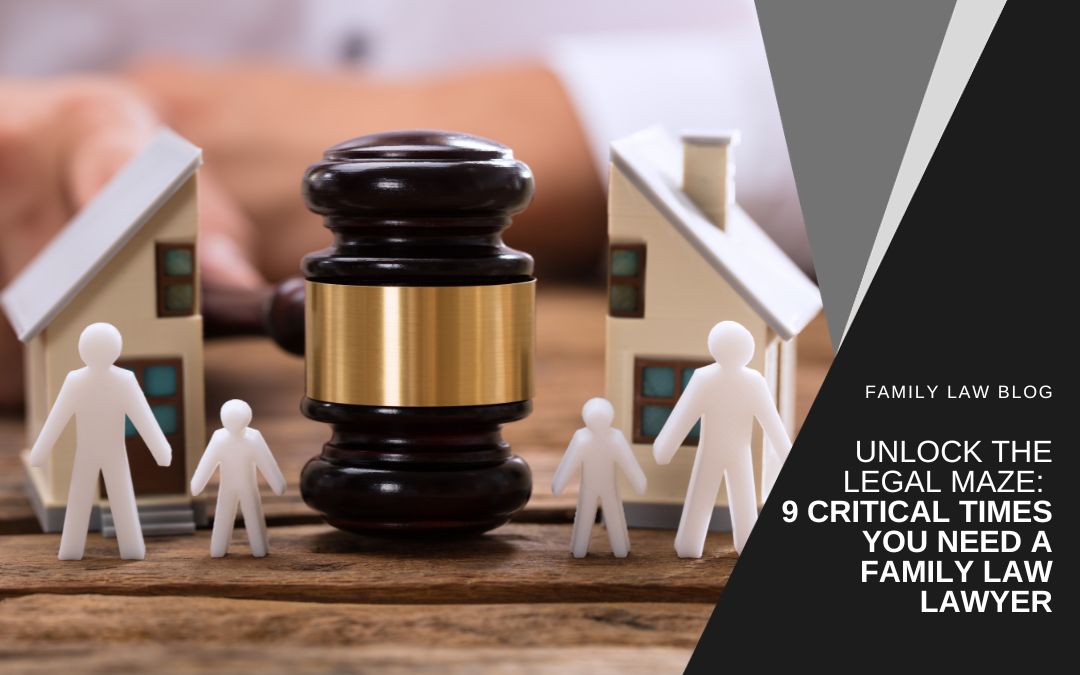 Unlock the Legal Maze: 9 Critical Times You Need a Family Law Lawyer